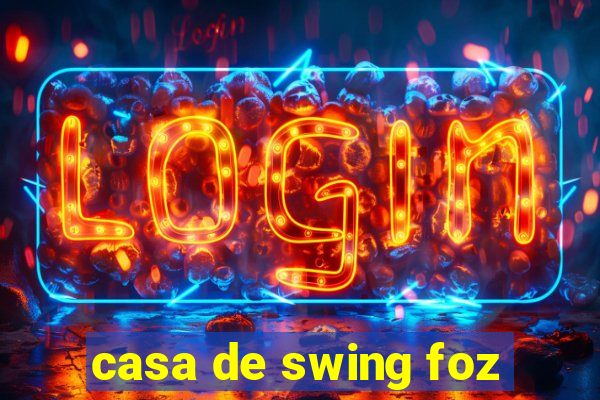 casa de swing foz